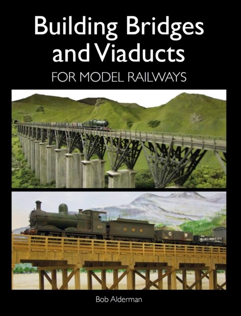 Building Bridges and Viaducts for Model Railways by Bob Alderman
