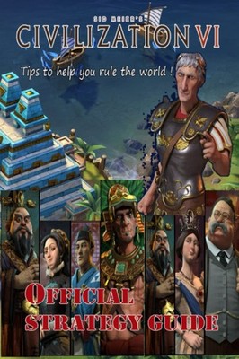 Sid Meier's Civilization VI Latest Guide : Best Tips and Tricks to help you rule