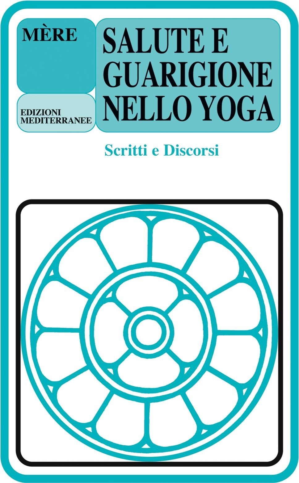 Libri Mère - Salute E Guarigione Nello Yoga. Scritti E Discorsi