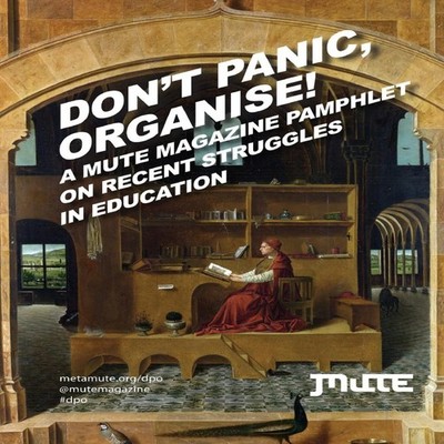 Don't Panic Organise! A Mute Magazine Pamphlet on Recent Struggle