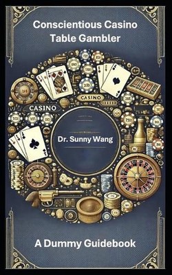 Conscientious Casino Table Gambler: A Dummy Guidebook by Sunny Wang Paperback Bo