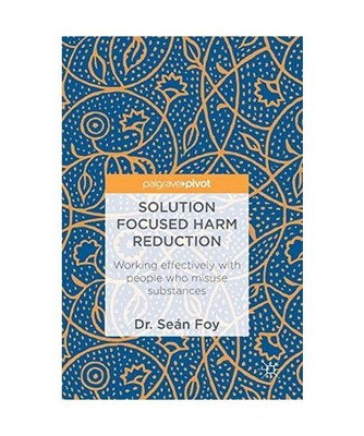 Solution Focused Harm Reduction in Substance Misuse, Sean Foy