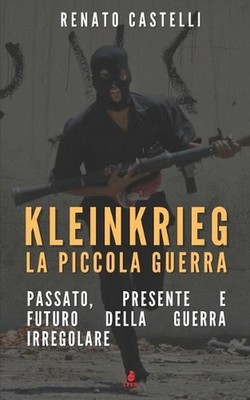 Kleinkrieg: la piccola guerra: Passato, presente e futuro della guerra irregolar