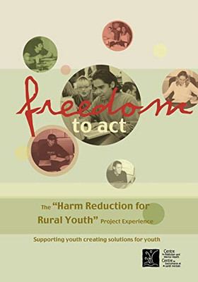 Freedom to Act: the Harm Reduction for Rural Youth Proj - Paperback NEW N 2000