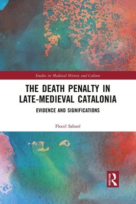The Death Penalty in Late-Medieval Catalonia: Evidence and Significations by Flo