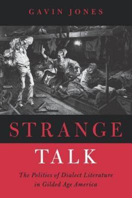 Strange Talk: The Politics of Dialect Literature in Gilded Age America, Jones, G