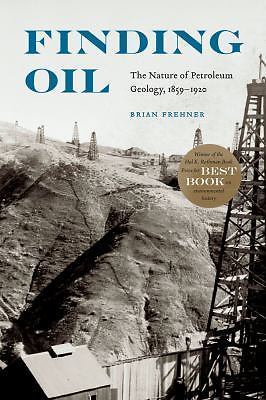 Finding Oil: The Nature of Petroleum Geology, 1859-1920, Frehner, Brian, 9780803