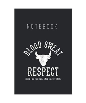 Notebook: First Two You Give Last One You Earn Blood Sweat Respect Notebook Coll