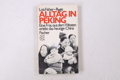 33785 Lois Fisher-Ruge ALLTAG IN PEKING e. Frau aus d. Westen erlebt d. heutige