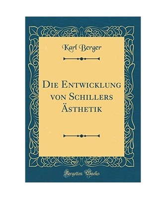 Die Entwicklung von Schillers Ästhetik [Classic Reprint], Karl Berger