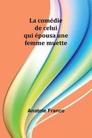 Anatole France | La ComéDie De Celui Qui éPousa Une Femme Muette | Taschenbuch