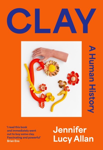 Clay A Human History by Jennifer Lucy Allan (Paperback Book)