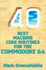 40 Best Machine Code Routines for the Commodore 64 by Mark Greenshields English