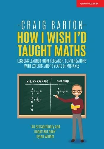 How I Wish I'd Taught Maths: Lessons learned from research, conversations with,