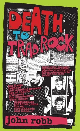John Robb Death To Trad Rock : the Post-Punk Scene 1982-87 Book CRBOOK42 NEW