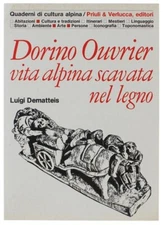 Dorino Ouvrier.Vita Alpina Scavata Nel Legno Luigi Dematteis  Priuli & Verlucca