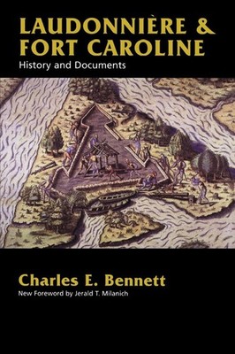Laudonniere & Fort Caroline: History and Documents by Charles E. Bennett