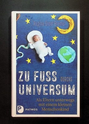 Zu Fuß durchs Universum : als Eltern unterwegs mit einem kleinen Menschenkind
