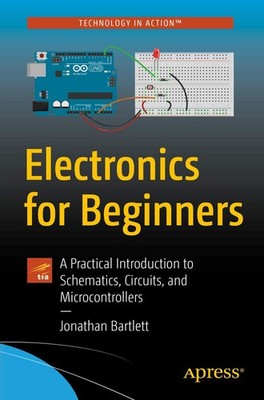 Electronics for Beginners: A Practical Introduction to Schematics, Circuits,...