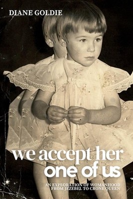 We Accept Her, One of Us: An Exploration of Womanhood, from Jezebel to Crone Que