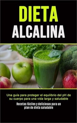 Dieta Alcalina: Una gu�a para proteger el equilibrio del pH de su cuerpo para un