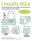 I Modify Ikea: Furnishings from Everyone's Favorite Store, Customized for Your Home by Elyse Major, Charlotte Rivers (Paperback / softback, 2016)