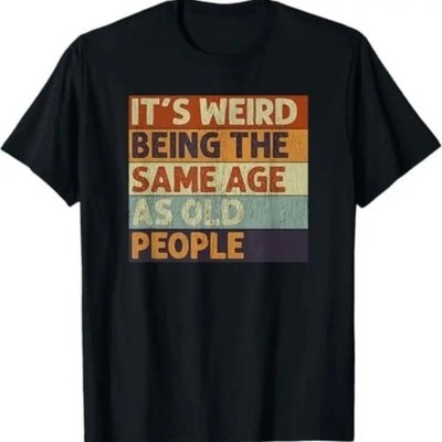 Retro ItS Weird Being Same Age As Old People Funny Graphic Tee Unisex Cotton