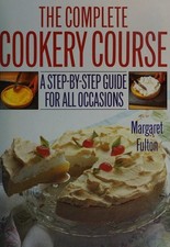 The Complete Cookery Course: A Step-by-Step Guide for All Occasio