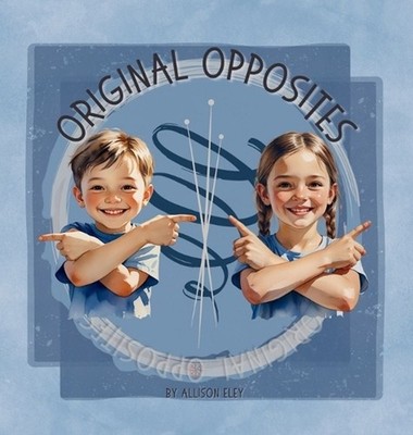 Original Opposites by Allison Eley Hardcover Book