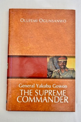 General Yakubu Gowon The Supreme Commander by Olufemi Ogunsanwo