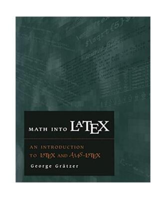 Math into LATEX: An Introduction to LATEX and AMS-LATEX, Grätzer, George
