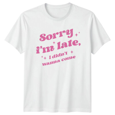 Sorry I'm Late I Didn't Wanna Come Spruch Feministisches T-Shirt