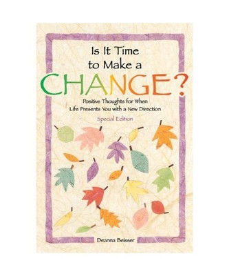 Is It Time to Make a Change?: Positive Thoughts for When Life Presents You with 