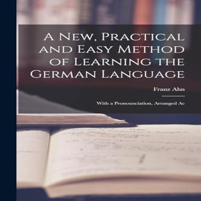 A New Practical and Easy Method of Learning the German Language W