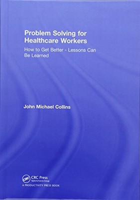 PROBLEM SOLVING FOR HEALTHCARE WORKERS: HOW TO GET BETTER By John Michael NEW