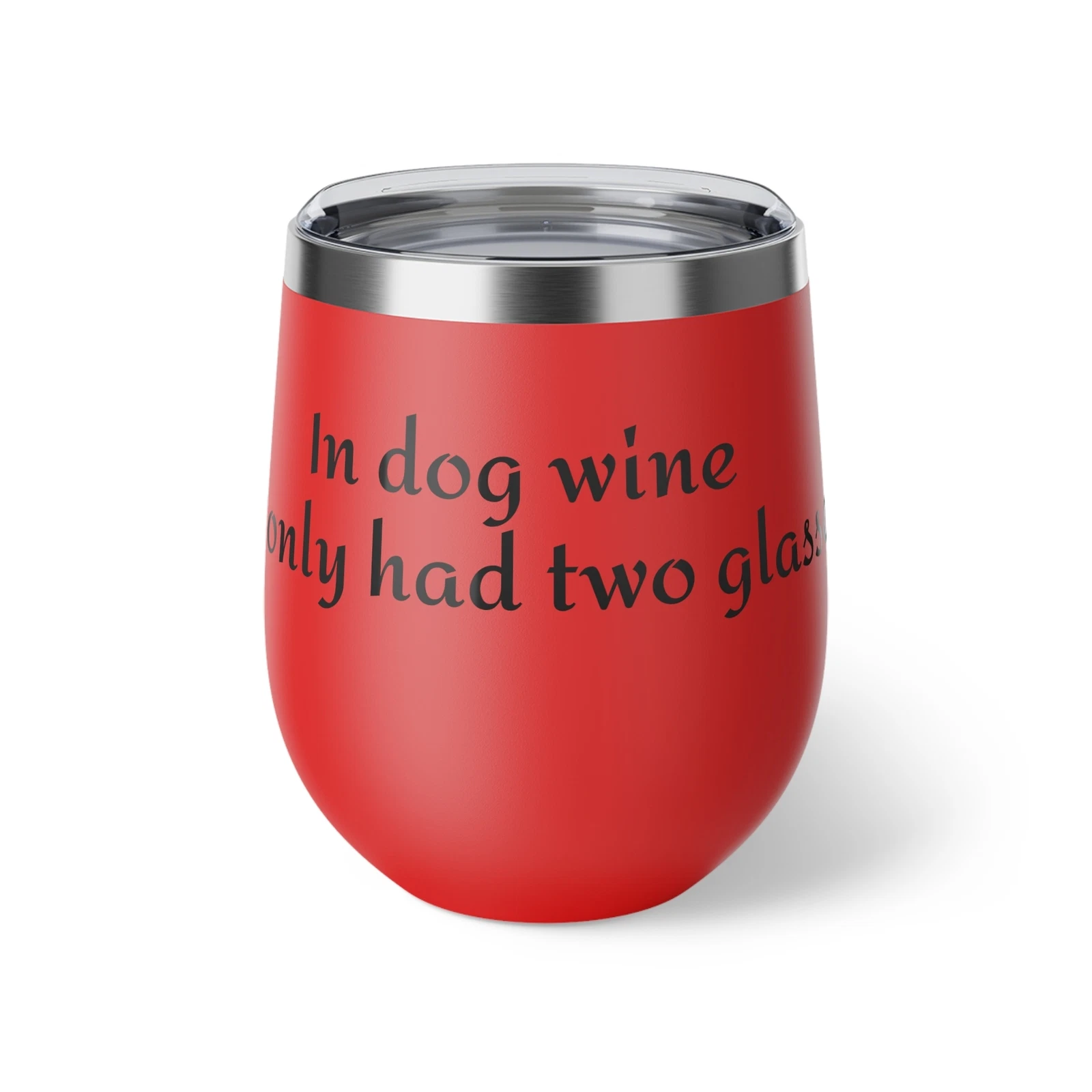 In Dog Wine  I’ve Only Had Two Glasses   Copper Vacuum Insulated Cup  12oz