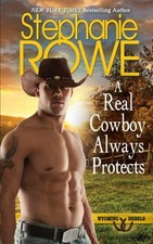 A REAL COWBOY ALWAYS PROTECTS (WYOMING REBELS) By Stephanie Rowe **BRAND NEW**