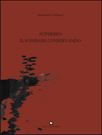 Aufheben, il superare conservando - [Davide Ghaleb Editore]