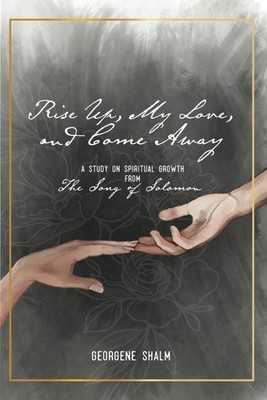 Rise Up, My Love, and Come Away: A Study on Spiritual Growth from the Song o...