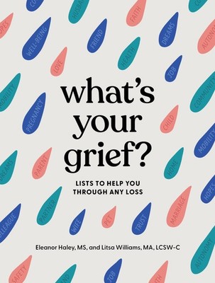 What's Your Grief?: Lists to Help You Through Any Loss - hardcover Haley, El...