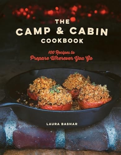 The Camp & Cabin Cookbook: 100 Recipes to Prepare Wherever You Go