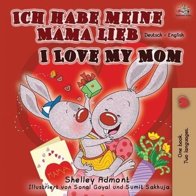 Ich habe meine Mama lieb I Love My Mom: German English Bilingual Book by Shelley