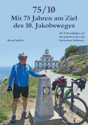 75/10 - Mit 75 Jahren Am Ziel Des 10  Jakobsweges: Als Fahrradpilger Auf De...