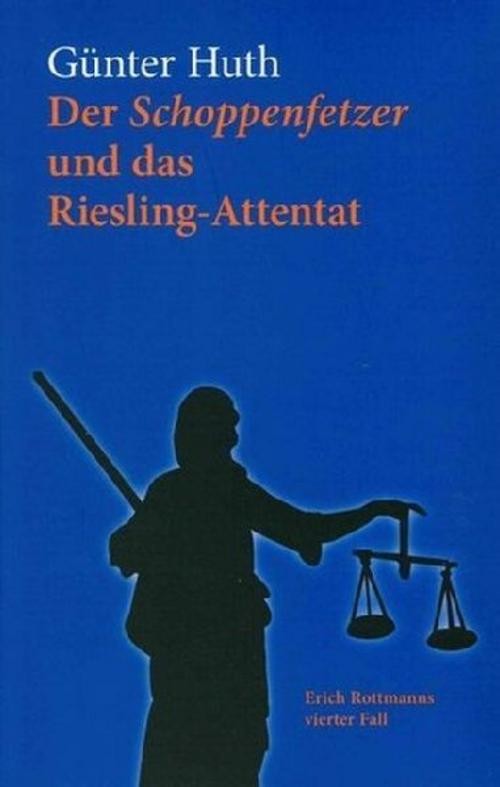 Der Schoppenfetzer und das Riesling-Attentat Günter Huth
