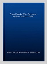 Choral Works With Orchestra : William Walton Edition, Hardcover by Brown, Tim...