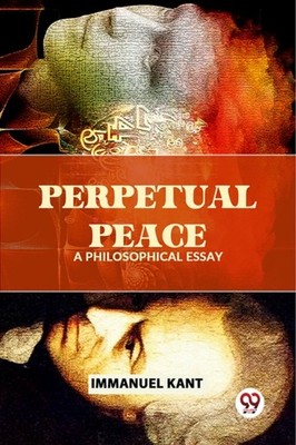 PERPETUAL PEACE A PHILOSOPHICAL ESSAY by KANT, IMMANUEL Paperback Self Help