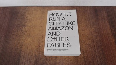 			How to Run a City Like Amazon, and Other Fables, Mark Graham, Mea		