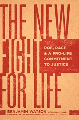The New Fight for Life: Roe, Race, and a Pro-Life Commitment to Justice by Wats