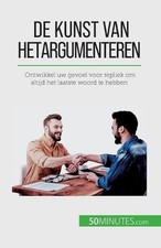 De kunst van het argumenteren: Ontwikkel uw gevoel voor repliek om altijd het la