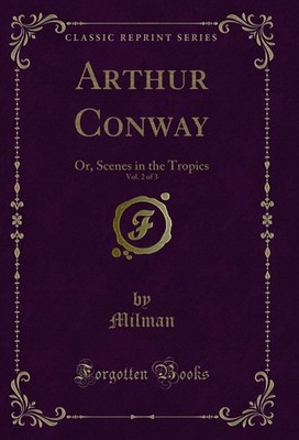 Arthur Conway, Vol. 2 of 3: Or, Scenes in the Tropics (Classic Reprint)